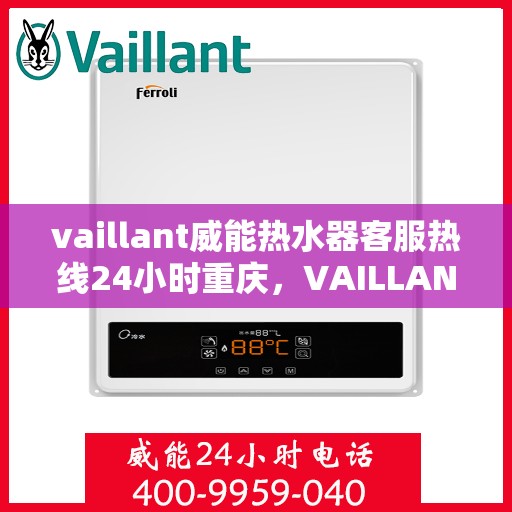 vaillant威能热水器客服热线24小时重庆，VAILLANT威能热水器重庆24小时客服热线全面服务