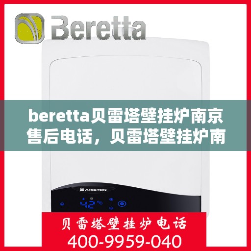 beretta贝雷塔壁挂炉南京售后电话，贝雷塔壁挂炉南京售后服务中心联系电话