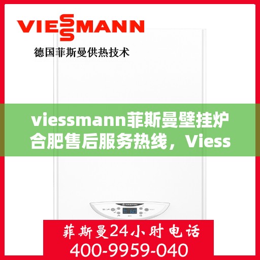 viessmann菲斯曼壁挂炉合肥售后服务热线，Viessmann菲斯曼壁挂炉合肥售后服务热线，专业团队为您提供贴心服务