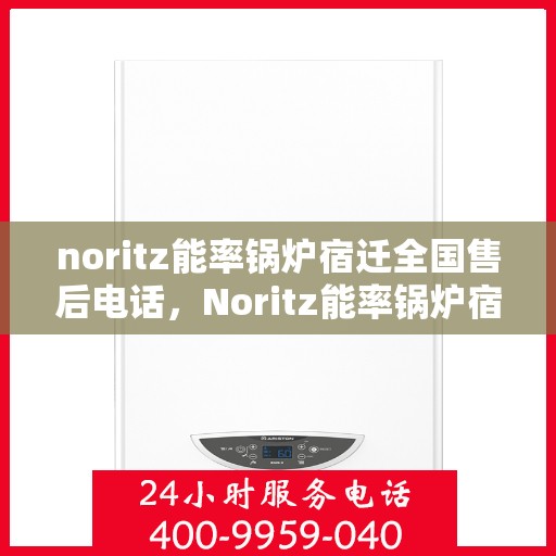 noritz能率锅炉宿迁全国售后电话，Noritz能率锅炉宿迁售后服务热线公布