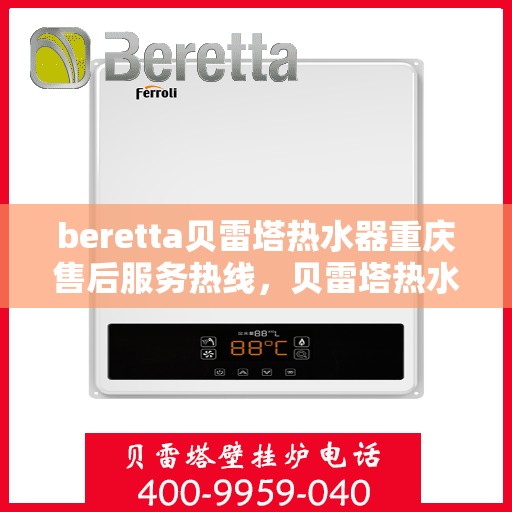 beretta贝雷塔热水器重庆售后服务热线，贝雷塔热水器重庆售后热线，专业服务，贴心保障