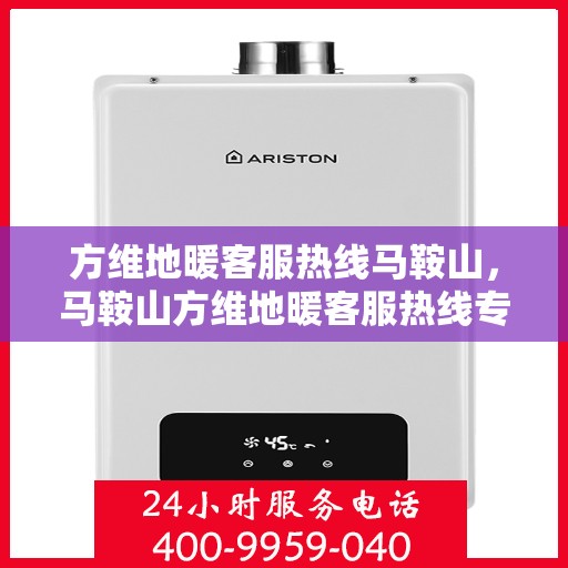 方维地暖客服热线马鞍山，马鞍山方维地暖客服热线专业服务，温暖您的生活