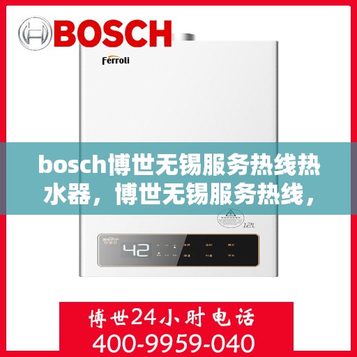 bosch博世无锡服务热线热水器，博世无锡服务热线，专业热水器解决方案提供者