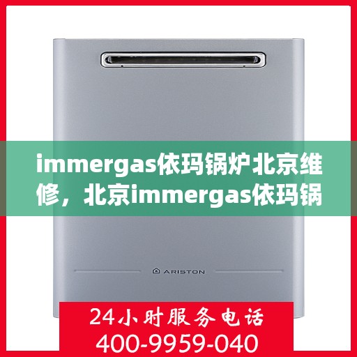 immergas依玛锅炉北京维修，北京immergas依玛锅炉专业维修服务