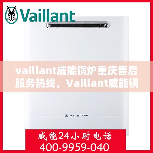 vaillant威能锅炉重庆售后服务热线，Vaillant威能锅炉重庆售后服务热线，专业团队，贴心服务
