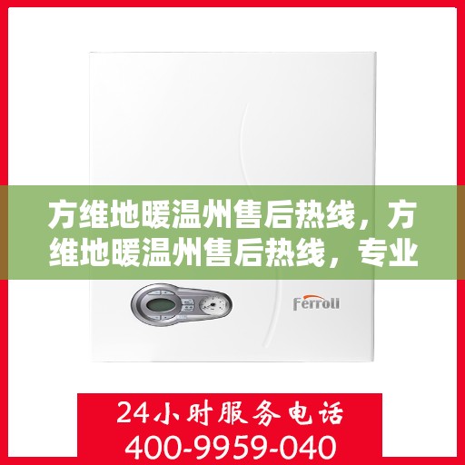 方维地暖温州售后热线，方维地暖温州售后热线，专业维修，温暖您的家！