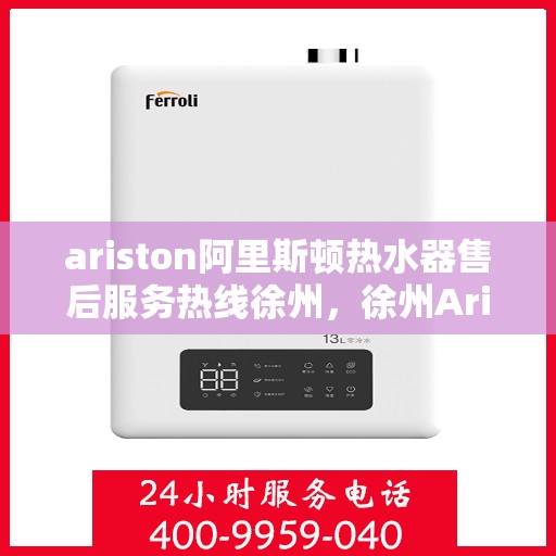 ariston阿里斯顿热水器售后服务热线徐州，徐州Ariston阿里斯顿热水器售后服务热线专线