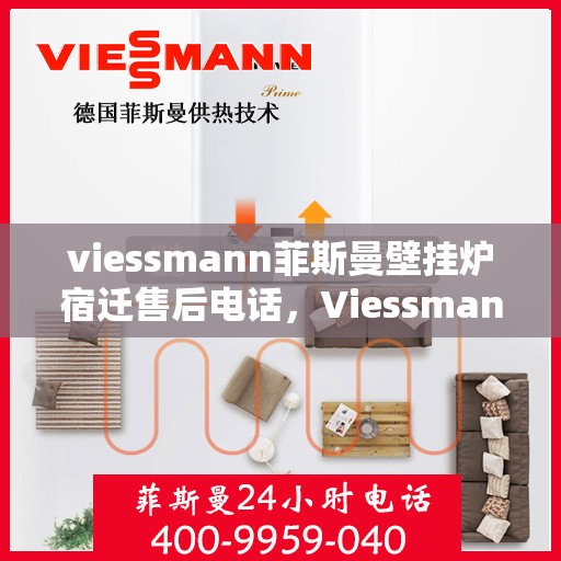 viessmann菲斯曼壁挂炉宿迁售后电话，Viessmann菲斯曼壁挂炉宿迁售后服务热线及维修指南