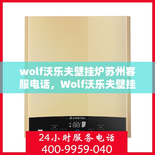 wolf沃乐夫壁挂炉苏州客服电话，Wolf沃乐夫壁挂炉苏州官方客服热线及咨询指南