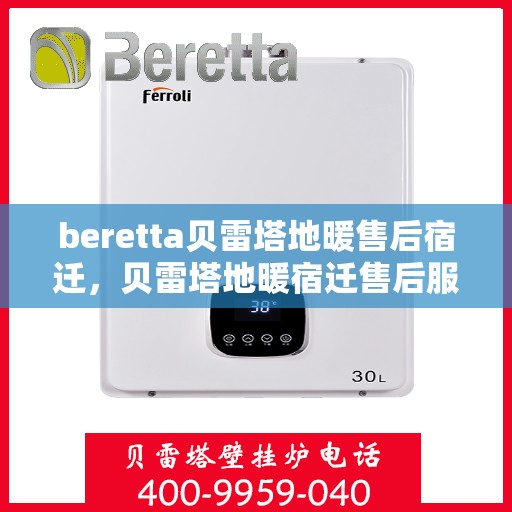 beretta贝雷塔地暖售后宿迁，贝雷塔地暖宿迁售后服务中心，专业维修与贴心服务