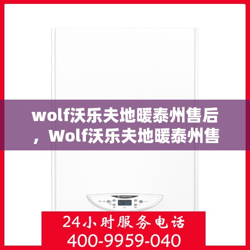 wolf沃乐夫地暖泰州售后，Wolf沃乐夫地暖泰州售后服务详解