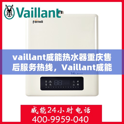 vaillant威能热水器重庆售后服务热线，Vaillant威能热水器重庆售后热线，专业服务保障温暖您的生活