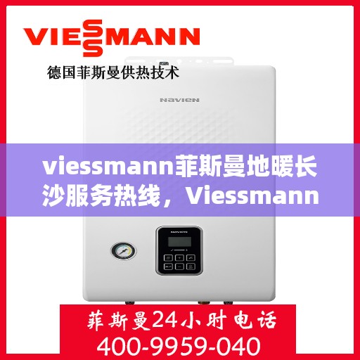 viessmann菲斯曼地暖长沙服务热线，Viessmann菲斯曼地暖长沙服务热线，专业温暖您的生活