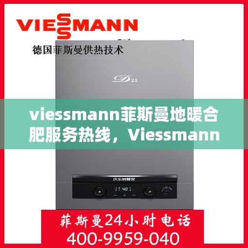 viessmann菲斯曼地暖合肥服务热线，Viessmann菲斯曼地暖合肥服务热线，专业温暖您的生活