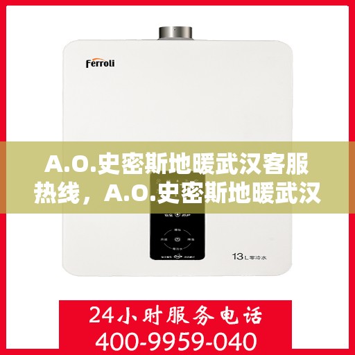 A.O.史密斯地暖武汉客服热线，A.O.史密斯地暖武汉客服热线，专业解答，温暖您的冬日居家生活
