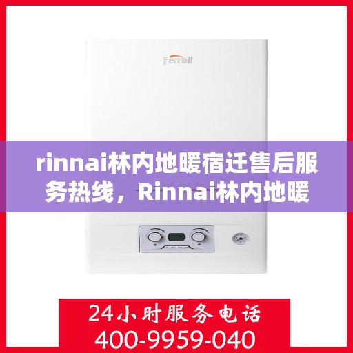 rinnai林内地暖宿迁售后服务热线，Rinnai林内地暖宿迁售后热线，专业解决您的地暖问题