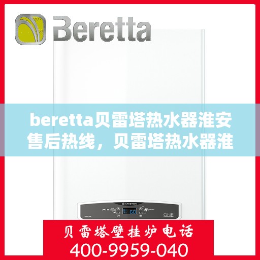 beretta贝雷塔热水器淮安售后热线，贝雷塔热水器淮安售后热线，专业维修与技术支持热线启动服务！