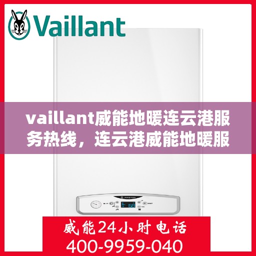 vaillant威能地暖连云港服务热线，连云港威能地暖服务热线——Vaillant专业地暖解决方案
