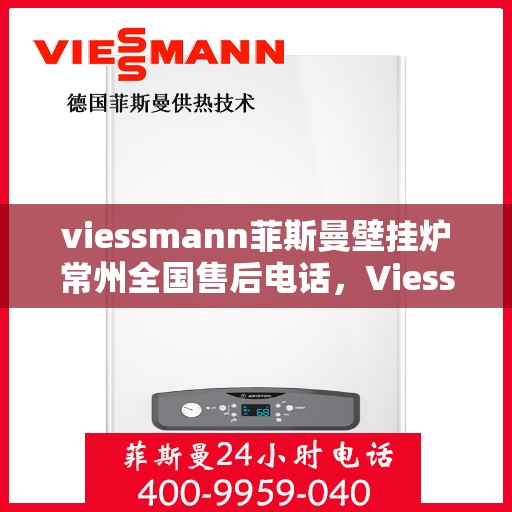 viessmann菲斯曼壁挂炉常州全国售后电话，Viessmann菲斯曼壁挂炉常州售后服务热线公布