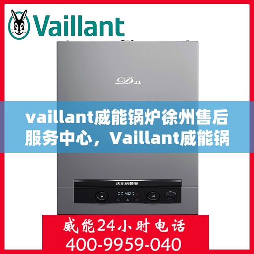 vaillant威能锅炉徐州售后服务中心，Vaillant威能锅炉徐州售后服务中心，专业维修与优质服务