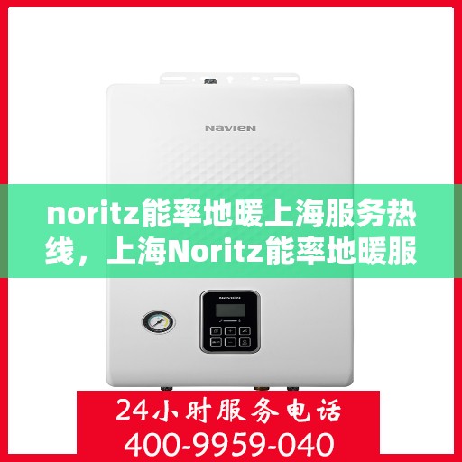 noritz能率地暖上海服务热线，上海Noritz能率地暖服务热线，专业解决您的地暖需求