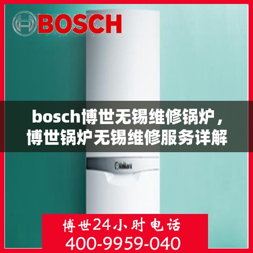 bosch博世无锡维修锅炉，博世锅炉无锡维修服务详解