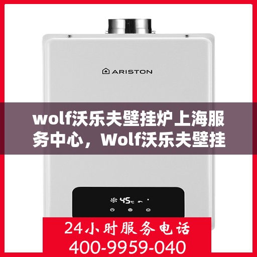 wolf沃乐夫壁挂炉上海服务中心，Wolf沃乐夫壁挂炉上海专业服务中心