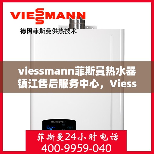 viessmann菲斯曼热水器镇江售后服务中心，Viessmann菲斯曼热水器镇江售后服务中心，专业维修与贴心服务
