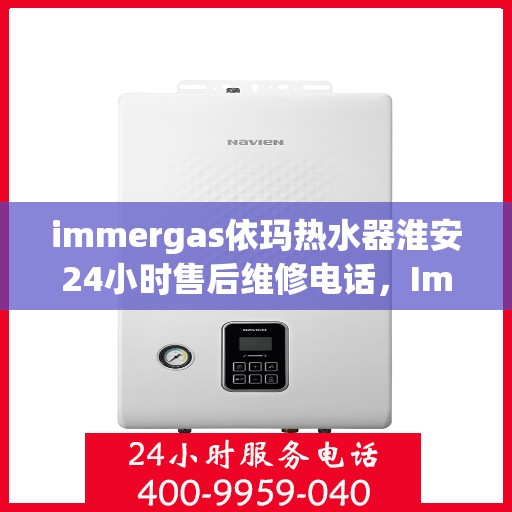 immergas依玛热水器淮安24小时售后维修电话，Immergas依玛热水器淮安售后维修热线全天候为您服务