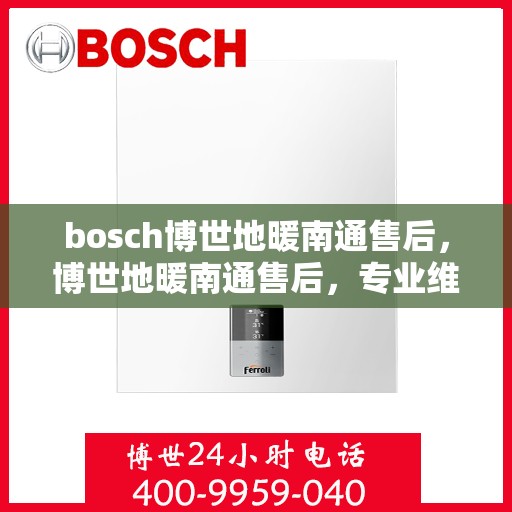 bosch博世地暖南通售后，博世地暖南通售后，专业维修，贴心服务