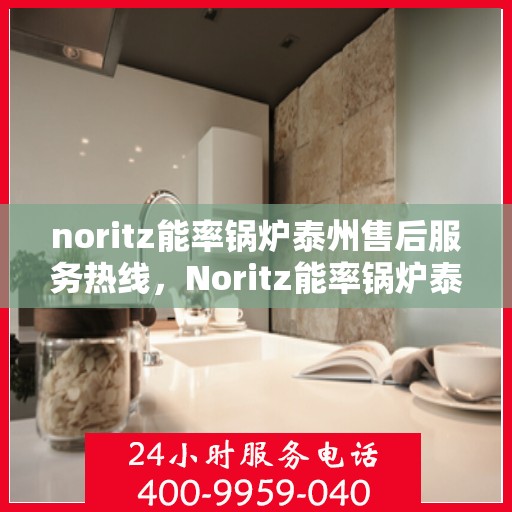 noritz能率锅炉泰州售后服务热线，Noritz能率锅炉泰州售后服务热线，专业团队为您提供全方位服务支持