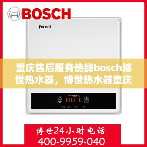 重庆售后服务热线bosch博世热水器，博世热水器重庆售后服务热线，专业解决您的热水难题