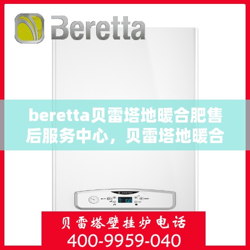 beretta贝雷塔地暖合肥售后服务中心，贝雷塔地暖合肥售后服务中心，专业维修，温暖您的生活