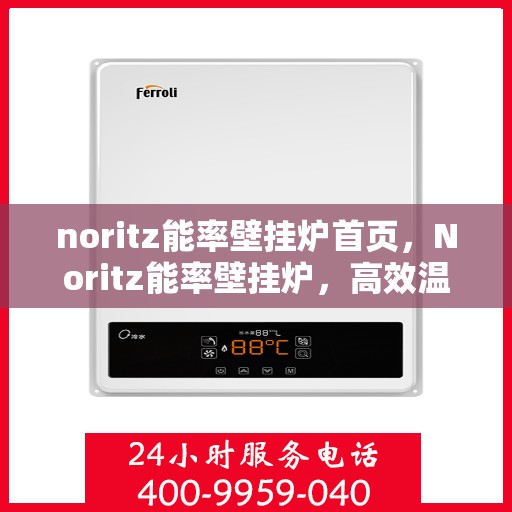 noritz能率壁挂炉首页，Noritz能率壁挂炉，高效温暖，品质首选的首页介绍