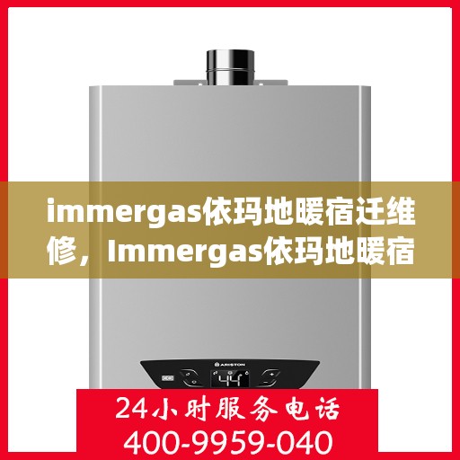 immergas依玛地暖宿迁维修，Immergas依玛地暖宿迁专业维修服务