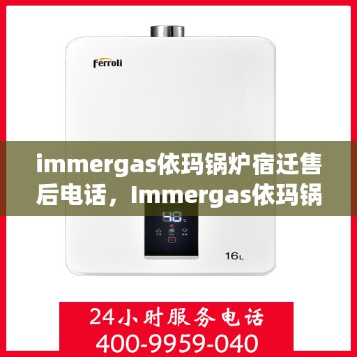 immergas依玛锅炉宿迁售后电话，Immergas依玛锅炉宿迁售后服务热线及电话详解