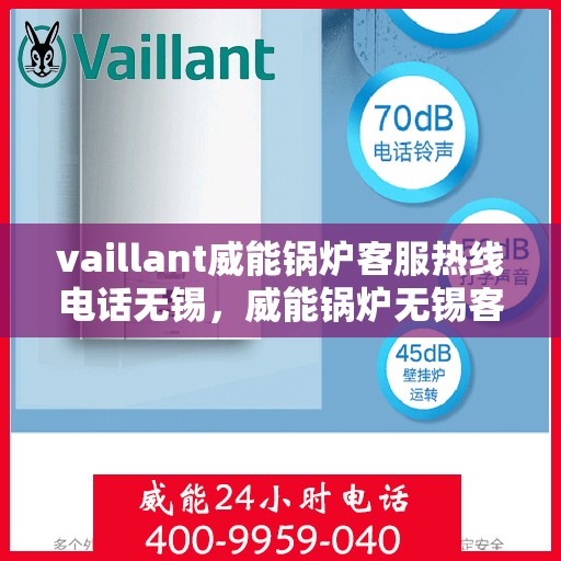 vaillant威能锅炉客服热线电话无锡，威能锅炉无锡客服热线电话及售后服务解析
