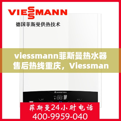 viessmann菲斯曼热水器售后热线重庆，Viessmann菲斯曼热水器重庆售后热线及服务一览