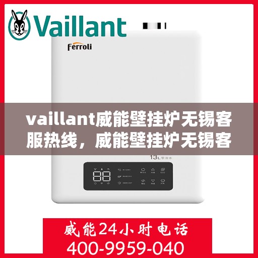 vaillant威能壁挂炉无锡客服热线，威能壁挂炉无锡客服热线，专业解答，贴心服务