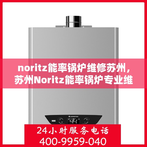 noritz能率锅炉维修苏州，苏州Noritz能率锅炉专业维修服务