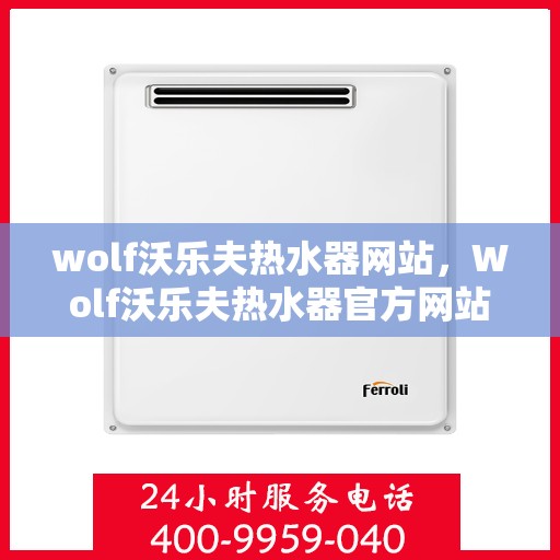 wolf沃乐夫热水器网站，Wolf沃乐夫热水器官方网站，专业品质，智能温控