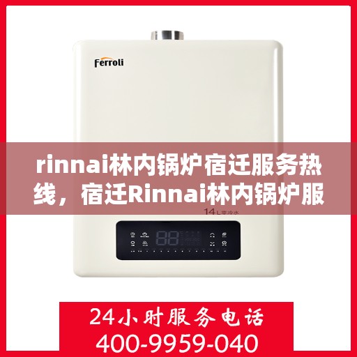 rinnai林内锅炉宿迁服务热线，宿迁Rinnai林内锅炉服务热线，专业团队为您解决所有问题