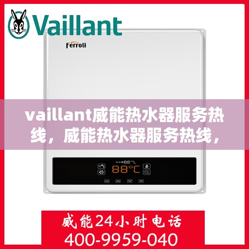 vaillant威能热水器服务热线，威能热水器服务热线，专业解决您的热水问题