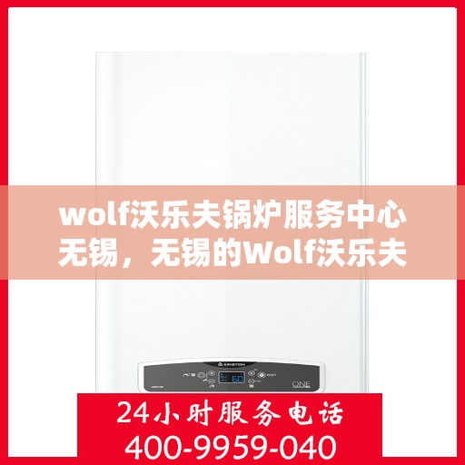 wolf沃乐夫锅炉服务中心无锡，无锡的Wolf沃乐夫锅炉专业服务中心