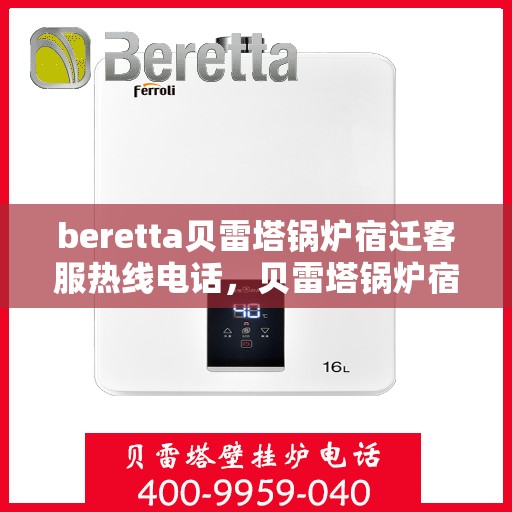 beretta贝雷塔锅炉宿迁客服热线电话，贝雷塔锅炉宿迁客服热线电话，专业支持与解决方案的门户
