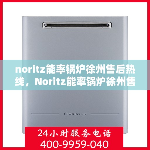 noritz能率锅炉徐州售后热线，Noritz能率锅炉徐州售后热线及服务一览