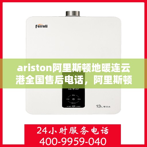 ariston阿里斯顿地暖连云港全国售后电话，阿里斯顿地暖连云港售后服务中心联系电话