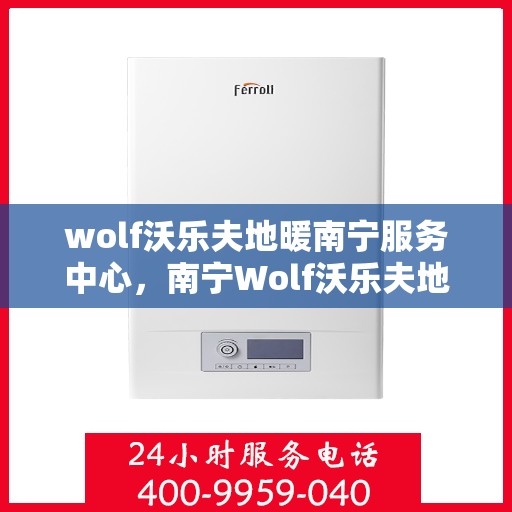 wolf沃乐夫地暖南宁服务中心，南宁Wolf沃乐夫地暖专业服务中心