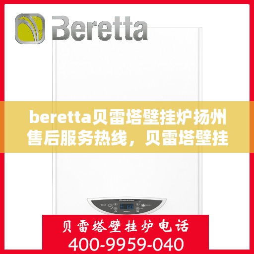 beretta贝雷塔壁挂炉扬州售后服务热线，贝雷塔壁挂炉扬州售后服务热线，专业团队为您提供贴心服务