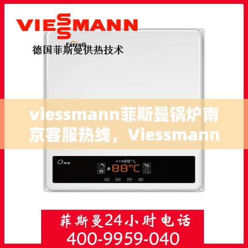 viessmann菲斯曼锅炉南京客服热线，Viessmann菲斯曼锅炉南京客服热线，专业解答，贴心服务